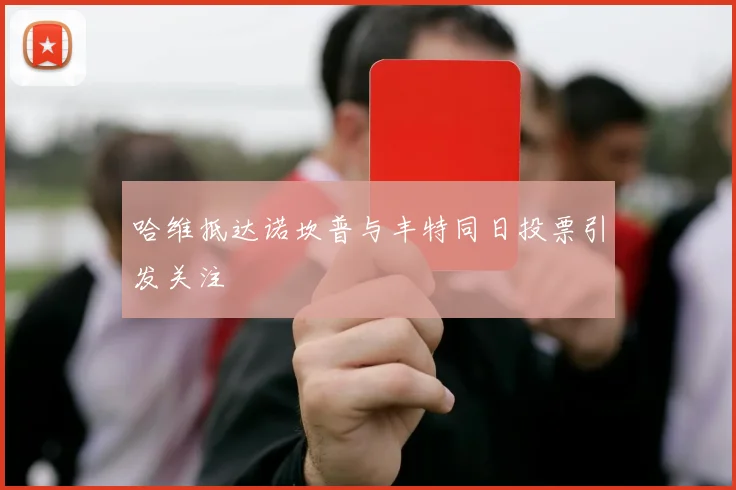 哈维抵达诺坎普与丰特同日投票引发关注
